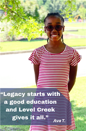 "Legacy starts with a good education and Level Creek gives it all." Ava T. 